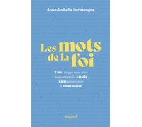 Les mots de la foi - Tout ce que vous avez toujours voulu savoir sans jamais oser le demander - Anne-Isabelle Lacassagne - Bayard - broché - Essai