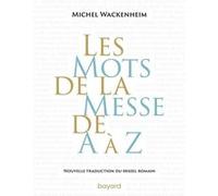 Les mots de la messe de A à Z. Nouvelle traduction du Missel romain. Michel Wackenheim (Auteur)