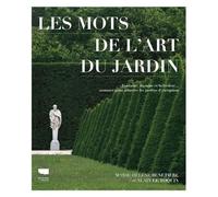 Les Mots de l'art du jardin: Fontaine, topiaire et belvédère : nommer pour admirer les jardins dexception