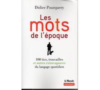 Les Mots de l'époque: 100 tics, trouvailles et autres extravagances du langage quotidien