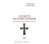 Les mots du Christianisme Catholicisme, orthodoxie, protestianisme - Dominique Le Tourneau - Fayard - broché - Dictionnaire et encyclopédie