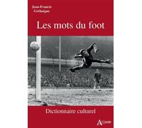 Les mots du foot Dictionnaire culturel - Jean-Francis Grehaigne - Atlande Eds - broché - Dictionnaire et encyclopédie