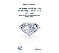 Les mots et les choses de l'Europe en persan (12e-15e siècle) Le pays des Francs, pierres précieuses et fines, pierreries, métaux - Parviz Mohebbi - L'harmattan - broché - Essai