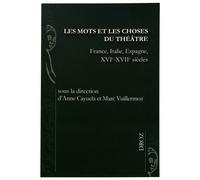 Les Mots Et Les Choses Du Théâtre - France, Italie, Espagne, Xvie-Xviie Siècles