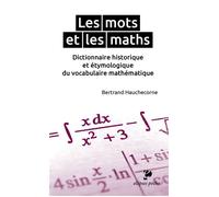Les mots et les maths. Dictionnaire historique et étymologique du vocabulaire mathématique dictionnaire historique et etymologique du vocabulaire mathématique - Bertrand Hauchecorne - Ellipses - broch
