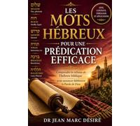 LES MOTS HÉBREUX POUR UNE PRÉDICATION EFFICACE: Comprendre la richesse de l’hébreu biblique pour annoncer fidèlement la Parole de Dieu