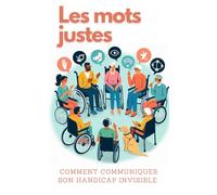 Les mots justes : comment communiquer son handicap invisible: Comment expliquer ce handicap ce qui ne se voit pas