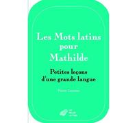 Les Mots latins pour Mathilde Petites leçons d'une grande langue - Pierre Laurens - Belles Lettres - broché - Essai