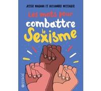 Les mots pour combattre le sexisme Jessie Magana (Auteur), Alexandre Messager (Auteur)