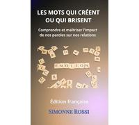 Les Mots Qui Créent Ou Qui Brisent: Comprendre et maîtriser l’impact de nos paroles sur nos relations