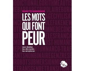 Les mots qui font peur: Leur résister, les décrypter, les remplacer