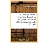 Les mots qui restent : répertoire de citations françaises, expressions et formules proverbiales - Alexandre Roger - Hachette Bnf - broché - Livre