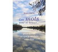 Les mots sont si beaux... pour écrire ce que je voulais vous dire Bruno Priou (Auteur)