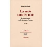 Jean Starobinski – Les mots sous les mots – Les anagrammes de Ferdinand de Saussure