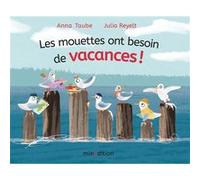 Les mouettes ont besoin de vacances ! Anna Taube (Auteur), Reyelt Julia (Illustration)