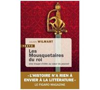 Les Mousquetaires Du Roi - Une Troupe D?Élite Au Coeur Du Pouvoir