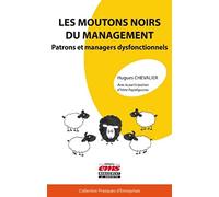 Les moutons noirs du management: Patrons et managers dysfonctionnels.