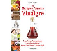 Les Multiples Pouvoirs du Vinaigre - Trucs, Astuces, Remèdes anciens pour utiliser le vinaigre Trucs, astuces et remèdes anciens - Carole Rodier - Exclusif - broché - Essai