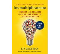 Les Multiplicateurs: Comment Les Meilleurs Leaders Font Ressortir Le Génie En Chacun