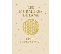 Les murmures de l'âme : Livre divinatoire: Livre divinatoire - Laisse parler l’univers et reçois tes réponses au fil des pages