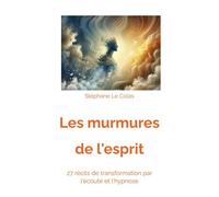 Les Murmures De L'esprit: 27 Récits De Transformation Par L'ecoute Et L'hypnose (Hypnose & Traumas)