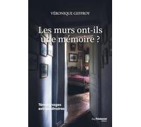 Les murs ont-ils une mémoire ? - Témoignages extraordinaires