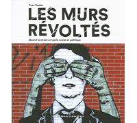 Les murs révoltés: Quand le street art parle social et politique