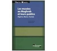 Les Musées Au Maghreb Et Leurs Publics - Algérie, Maroc, Tunisie