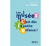Les musées, c'est dès la petite enfance ! - Sylvie Rayna - Eres - broché - Essai