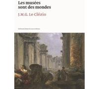 Les musées sont des mondes Jean-Marie Gustave Le Clézio (Auteur), Marie-Laure Bernadac (Editeur du volume)