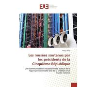 Les Musées Soutenus Par Les Présidents De La Cinquième République - Une Communication Exceptionnelle Autour De La Figure Présidentielle Lors De La Création D'un Musée Na