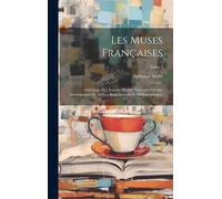 Les Muses Françaises; Anthologie Des Femmes-Poètes; Morceaux Choisis, Accompagnés De Notices Biographiques Et Bibliographiques; Tome 2