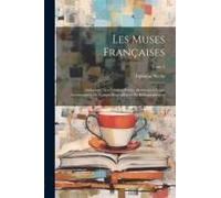 Les Muses Françaises; Anthologie Des Femmes-Poètes; Morceaux Choisis, Accompagnés De Notices Biographiques Et Bibliographiques; Tome 2