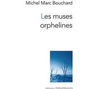 Les muses orphelines Michel Marc Bouchard (Auteur), Noëlle Renaude (Adapté)