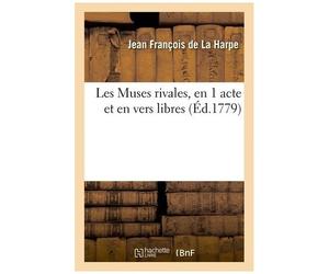 Les Muses Rivales, En 1 Acte Et En Vers Libres, Représentées Pour La 1re Fois