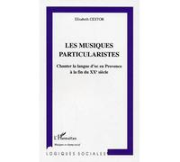 Les musiques particularistes Chanter la langue d'oc en Provence à la fin du XXe siècle - Elisabeth Cestor - L'harmattan - broché - Essai