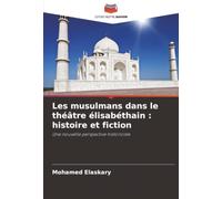 Les musulmans dans le théâtre élisabéthain : histoire et fiction: Une nouvelle perspective historiciste
