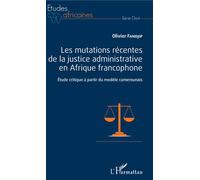 Les Mutations Récentes De La Justice Administrative En Afrique Francophone - Etude Critique À Partir Du Modèle Camerounais