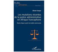 Les mutations récentes de la justice administrative en Afrique francophone Etude critique à partir du modèle camerounais - Olivier Fandjip - L'harmattan - broché - Etude
