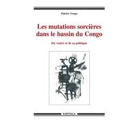 Les mutations sorcières dans le bassin du Congo. Du ventre et de sa politique - Patrice Yengo - Karthala - broché - Etude