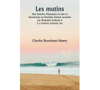 Les Mutins Une Histoire D'époques En Mer Et D'aventures En Extrême-Orient Racontée Par Benjamin Lathrop Il Y A Environ Soixante Ans