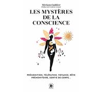 Les Mystères de la conscience: Prémonition, télépathie, voyance, rêve prémonitoire, sortie de corps...