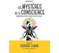 Les mystères de la conscience: Prémonition, télépathie, voyance, rêves prémonitoires, sorties de corps...