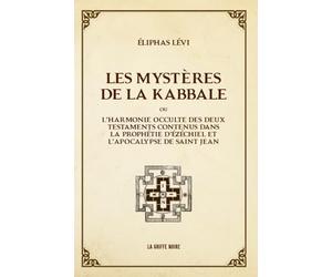 Les mystères de la Kabbale: ou l'harmonie occulte des deux Testaments contenus dans la prophétie d'Ézéchiel et l’Apocalypse de Saint Jean