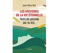 Les mystères de la vie éternelle: Toutes vos questions sur l'au-delà...