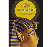 Les mystères de l'Égypte ancienne: TOUTÂNKHAMON, LES MOMIES, LES PYRAMIDES ET TOUS LES TRÉSORS DES PHARAONS