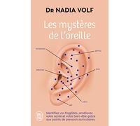 Les mystères de l'oreille: Identifiez vos fragilités, améliorez votre santé et votre bien-être grâce aux points de pression auriculaires