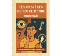 Les Mystères de notre monde enfin expliqués - Un livre qui répond enfin aux grandes questions de la vie.: Des réponses fascinantes aux questions que ... en passant par la société et le quotidien.