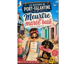 Les Mystères de Port-Églantine : Meurtre à marée basse: Un cosy mystery solaire et immersif, entre enquête de bord de mer, secrets de famille, humour ... romance légère et personnages inoubliables.