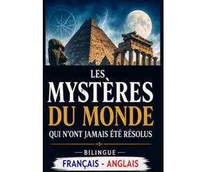 Les Mystères du Monde qui n’ont jamais été résolus Bilingue Français - Anglais: Cent énigmes, disparitions et phénomènes inexpliqués à travers l’histoire et le monde